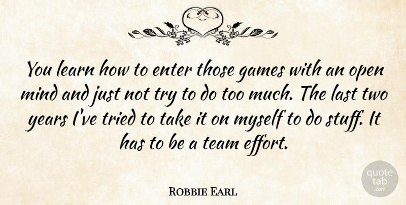 Robbie Earl Quote About Enter, Games, Last, Learn, Mind: You Learn How To Enter...
