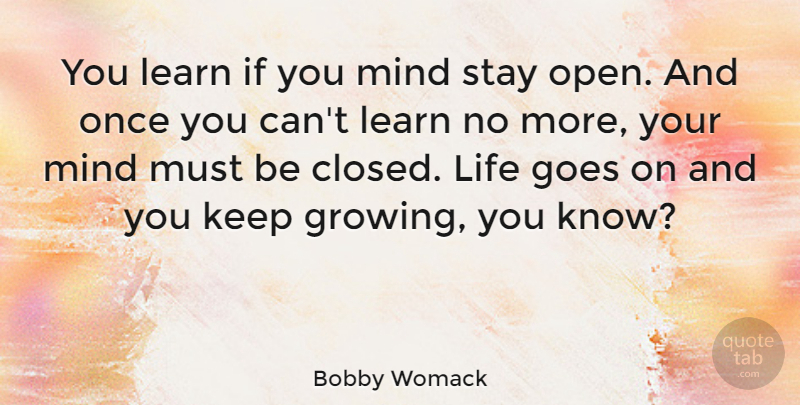 Bobby Womack Quote About Mind, Goes On, Growing: You Learn If You Mind...