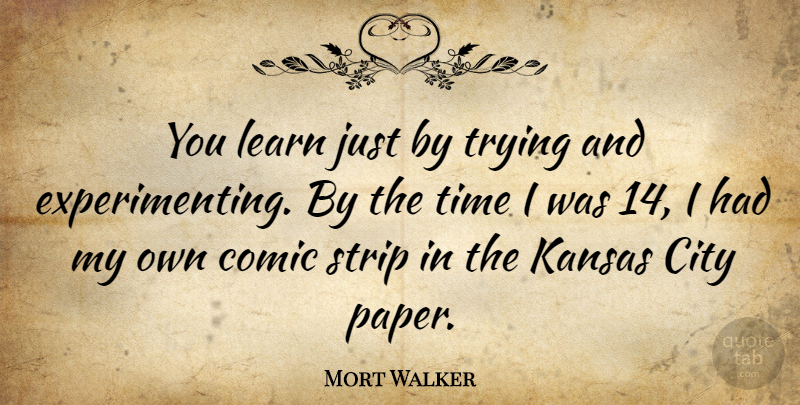 Mort Walker Quote About Cities, Kansas City, Trying: You Learn Just By Trying...