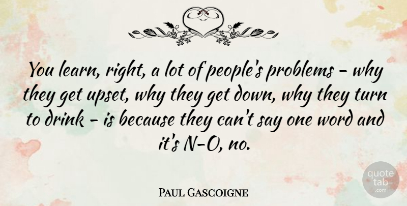 Paul Gascoigne Quote About People, Upset, Problem: You Learn Right A Lot...