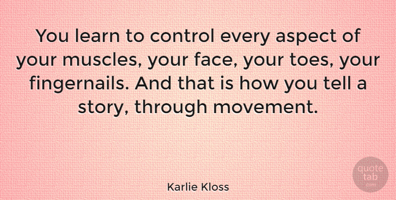 Karlie Kloss Quote About Movement, Faces, Toes: You Learn To Control Every...