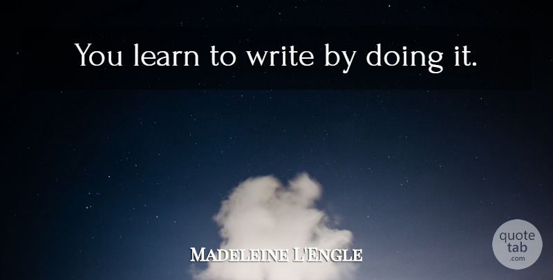Madeleine L'Engle Quote About Writing: You Learn To Write By...