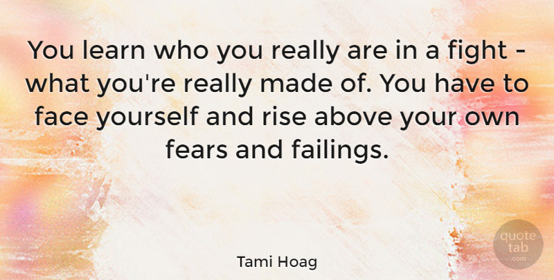 Tami Hoag Quote About Above, Face, Fears: You Learn Who You Really...