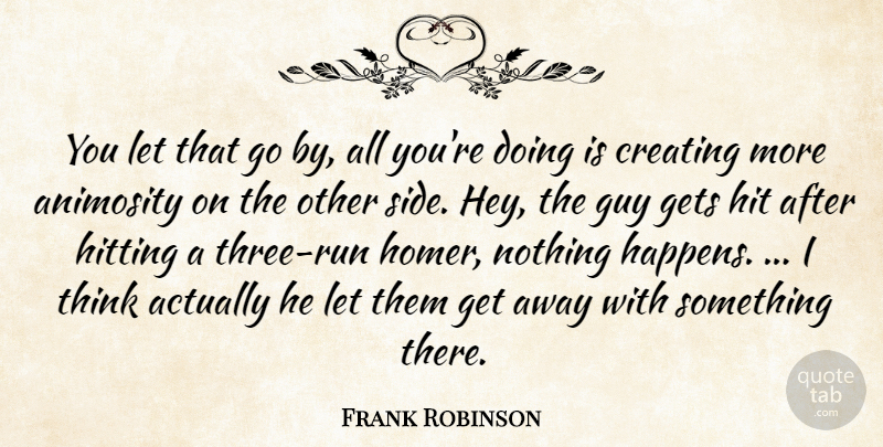Frank Robinson Quote About Animosity, Creating, Gets, Guy, Hit: You Let That Go By...