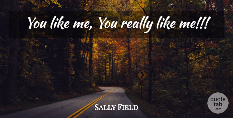 Sally Field Quote About Like Me: You Like Me You Really...