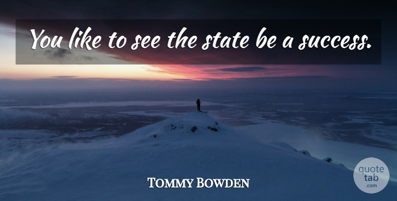 Tommy Bowden Quote About State: You Like To See The...