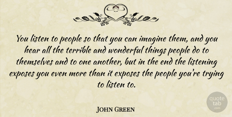 John Green Quote About People, Listening, Trying: You Listen To People So...