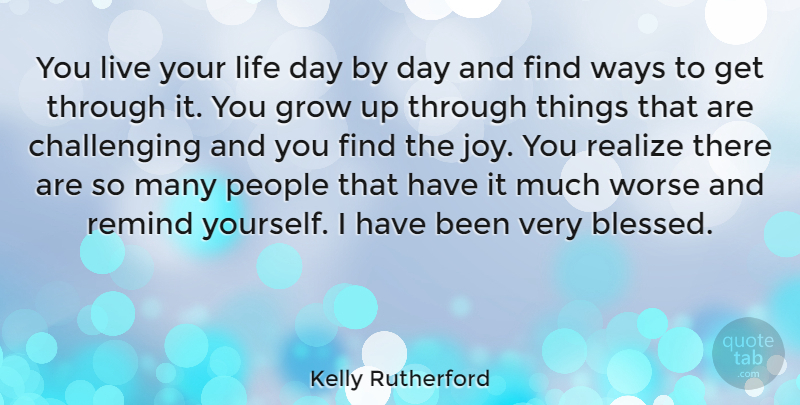 Kelly Rutherford Quote About Grow, Life, People, Realize, Remind: You Live Your Life Day...