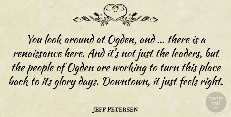 Jeff Petersen Quote About Feels, Glory, Leaders And Leadership, People, Turn: You Look Around At Ogden...