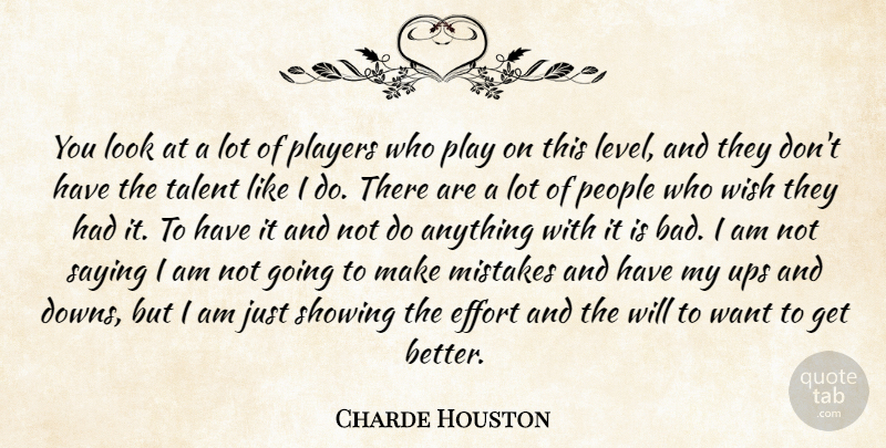 Charde Houston Quote About Effort, Mistakes, People, Players, Saying: You Look At A Lot...