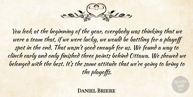 Daniel Briere Quote About Attitude, Battling, Beginning, Behind, Belonged: You Look At The Beginning...