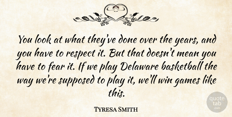 Tyresa Smith Quote About Basketball, Delaware, Fear, Games, Mean: You Look At What Theyve...