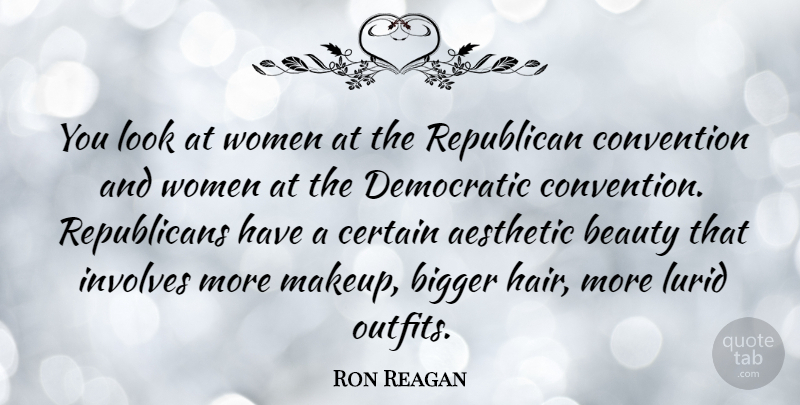 Ron Reagan Quote About Aesthetic, Beauty, Bigger, Certain, Convention: You Look At Women At...