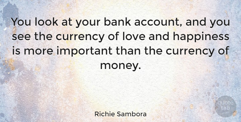 Richie Sambora Quote About Bank, Currency, Happiness, Love, Money: You Look At Your Bank...