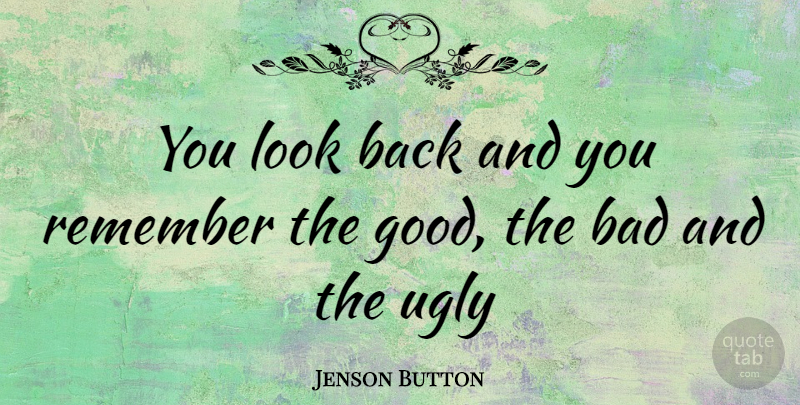 Jenson Button Quote About Ugly, Looks, Remember: You Look Back And You...