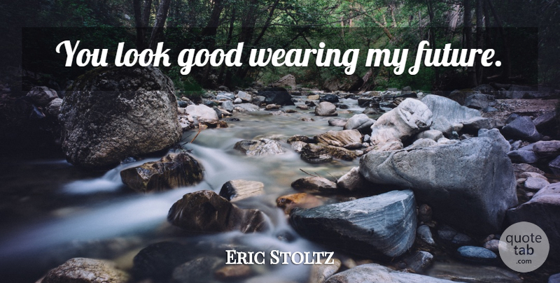 Eric Stoltz Quote About Looks, My Future: You Look Good Wearing My...