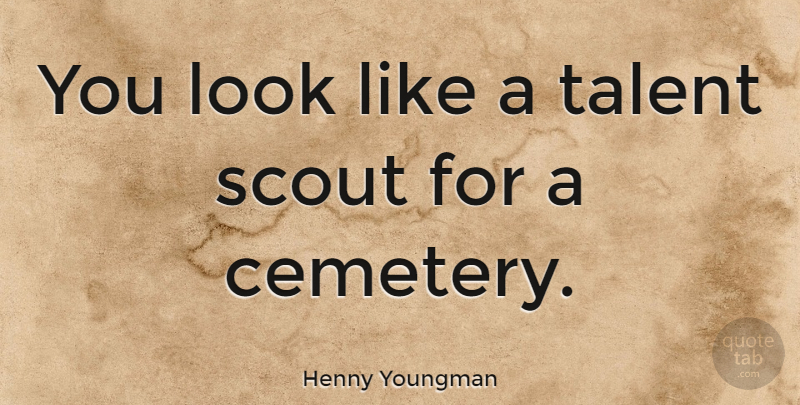 Henny Youngman Quote About Looks, Talent, Cemetery: You Look Like A Talent...