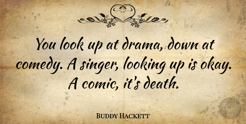 Buddy Hackett Quote About Death, Looking: You Look Up At Drama...