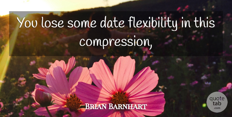 Brian Barnhart Quote About Date, Lose: You Lose Some Date Flexibility...