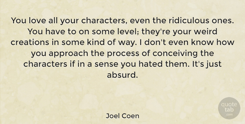 Joel Coen Quote About American Director, Approach, Characters, Conceiving, Creations: You Love All Your Characters...