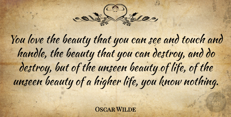 Oscar Wilde Quote About Unseen, Beauty Of Life, Higher: You Love The Beauty That...