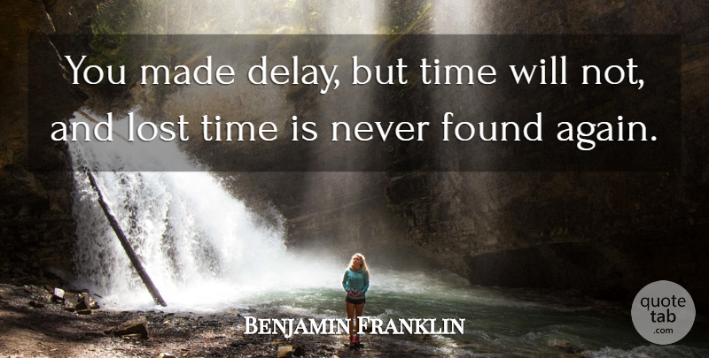 Benjamin Franklin Quote About Time, Procrastination, Delay: You Made Delay But Time...