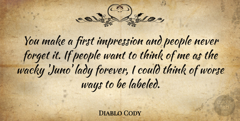 Diablo Cody Quote About Thinking, People, Forever: You Make A First Impression...