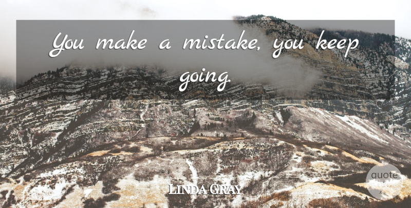 Linda Gray Quote About Mistake, Never Quit, Quitting: You Make A Mistake You...