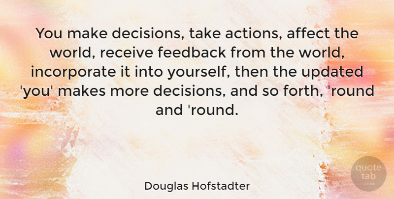 Douglas Hofstadter Quote About Decision, World, Action: You Make Decisions Take Actions...