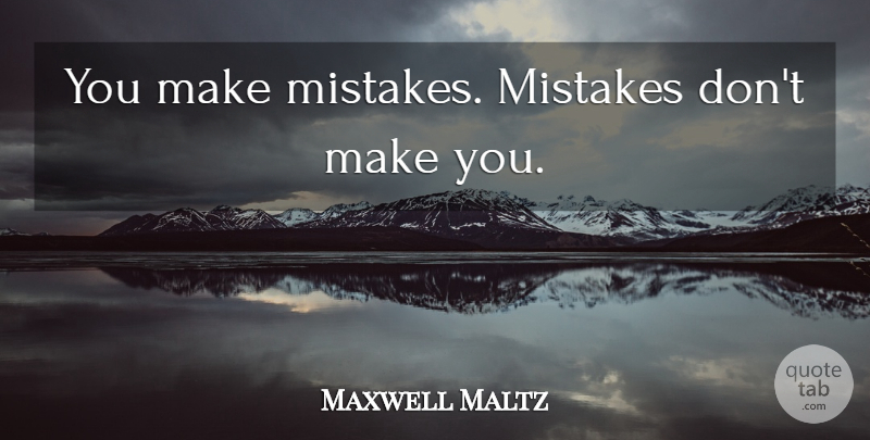 Maxwell Maltz Quote About Inspirational, Motivational, Mistake: You Make Mistakes Mistakes Dont...