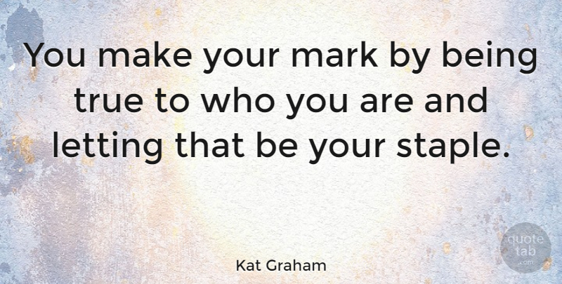 Kat Graham Quote About Letting: You Make Your Mark By...