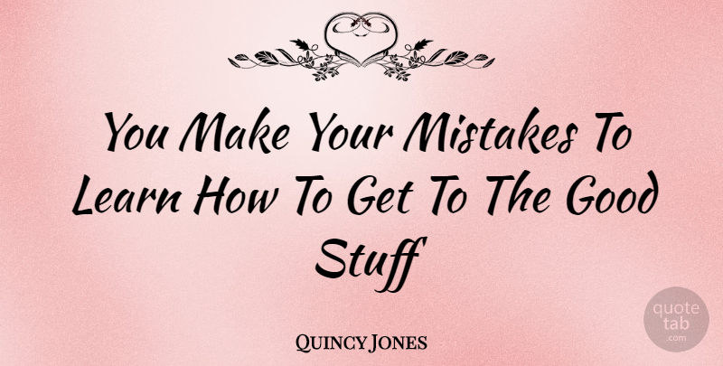 Quincy Jones Quote About Mistake, Stuff: You Make Your Mistakes To...