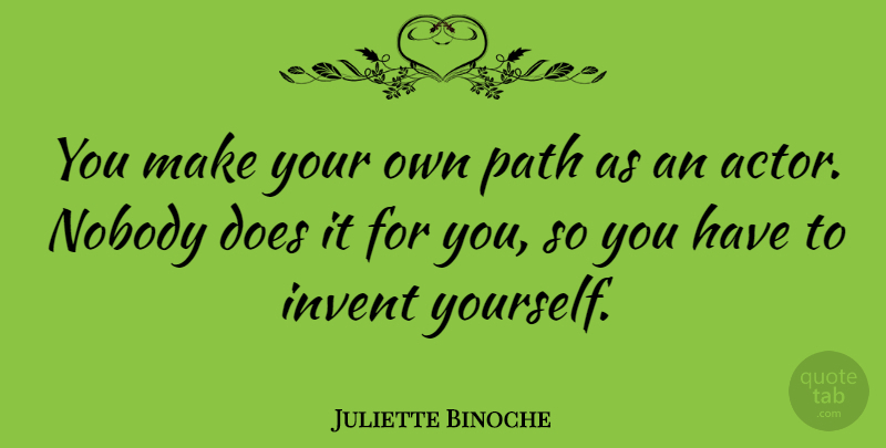 Juliette Binoche Quote About Doe, Actors, Path: You Make Your Own Path...
