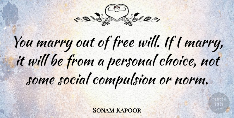 Sonam Kapoor Quote About Compulsion, Free, Marry, Personal, Social: You Marry Out Of Free...