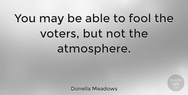 Donella Meadows Quote About Stupid, Atmosphere, Environmental: You May Be Able To...