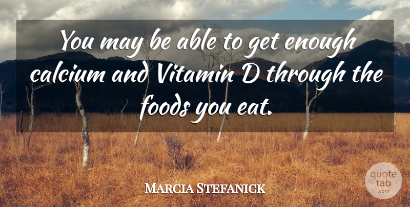 Marcia Stefanick Quote About Foods: You May Be Able To...