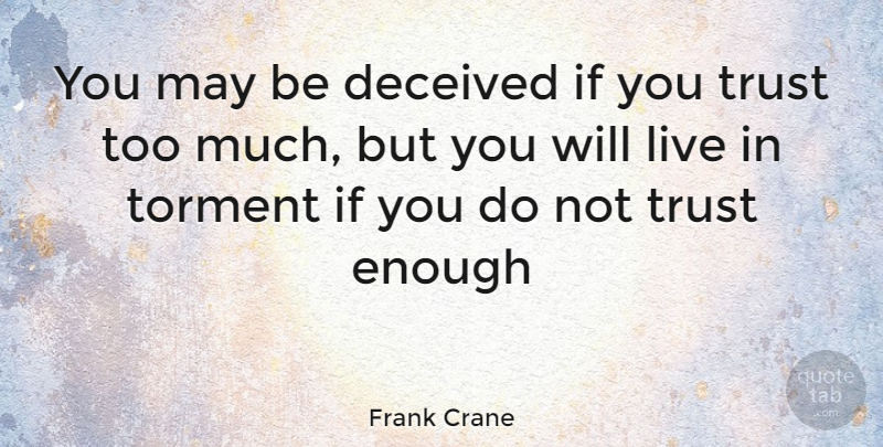 Frank Crane Quote About Deceived, Torment, Trust: You May Be Deceived If...
