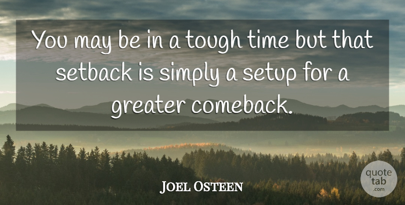 Joel Osteen Quote About Tough Times, May, Comeback: You May Be In A...