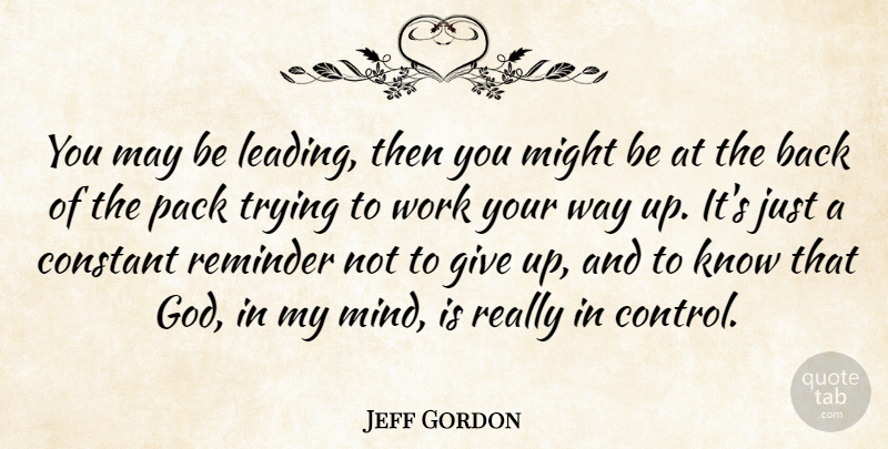 Jeff Gordon Quote About Giving Up, Mind, Trying: You May Be Leading Then...