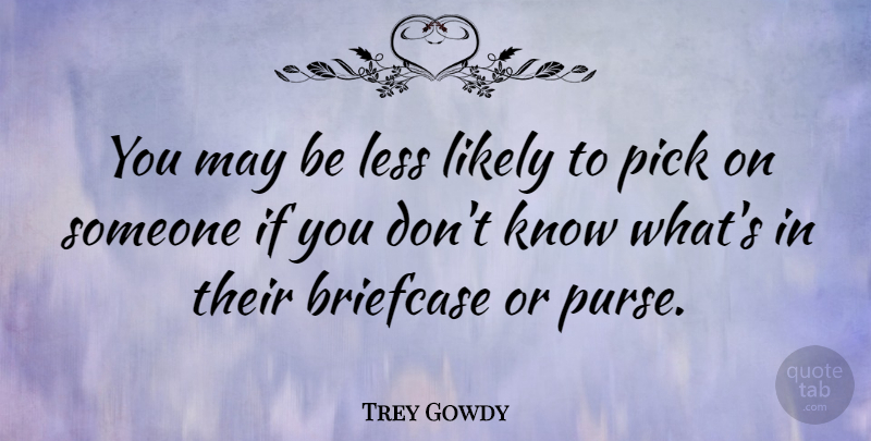 Trey Gowdy Quote About Likely, Pick: You May Be Less Likely...