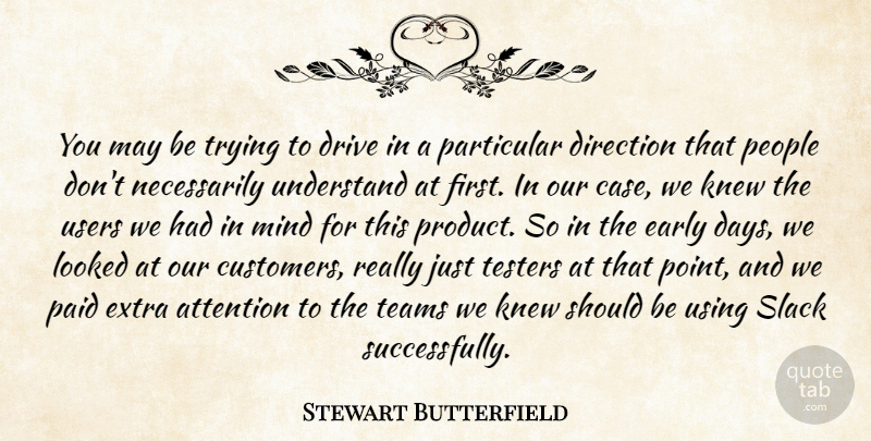 Stewart Butterfield Quote About Drive, Early, Knew, Looked, Mind: You May Be Trying To...