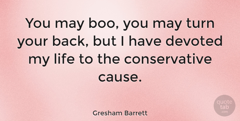 Gresham Barrett Quote About May, Causes, Conservative: You May Boo You May...