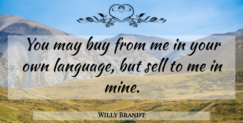 Willy Brandt Quote About May, Language, Sells: You May Buy From Me...