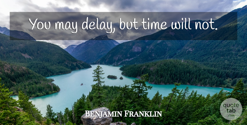 Benjamin Franklin Quote About Inspirational, Time, War: You May Delay But Time...