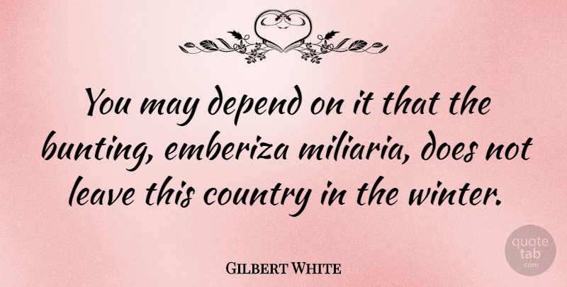 Gilbert White Quote About Country, Depend, English Scientist, Leave: You May Depend On It...