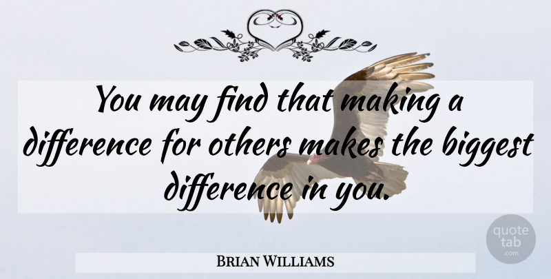 Brian Williams Quote About Differences, Making A Difference, May: You May Find That Making...