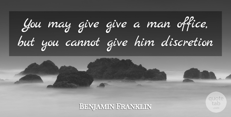Benjamin Franklin Quote About Men, Office, Giving: You May Give Give A...