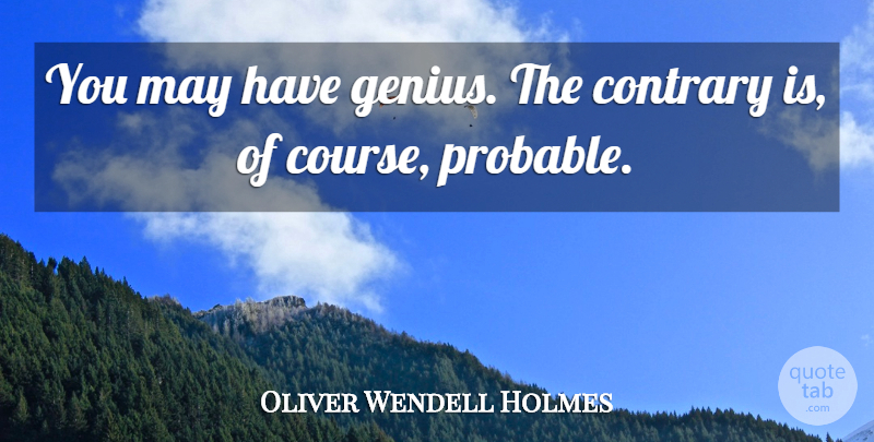 Oliver Wendell Holmes Quote About Genius, May, Courses: You May Have Genius The...