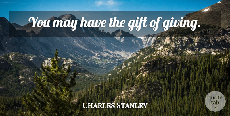 Charles Stanley Quote About Giving, May, Gift Giving: You May Have The Gift...