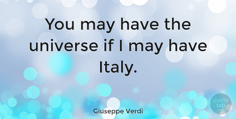 Giuseppe Verdi Quote About Travel, May, Ifs: You May Have The Universe...
